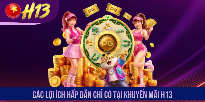 Các lợi ích hấp dẫn chỉ có tại khuyến mãi H13
