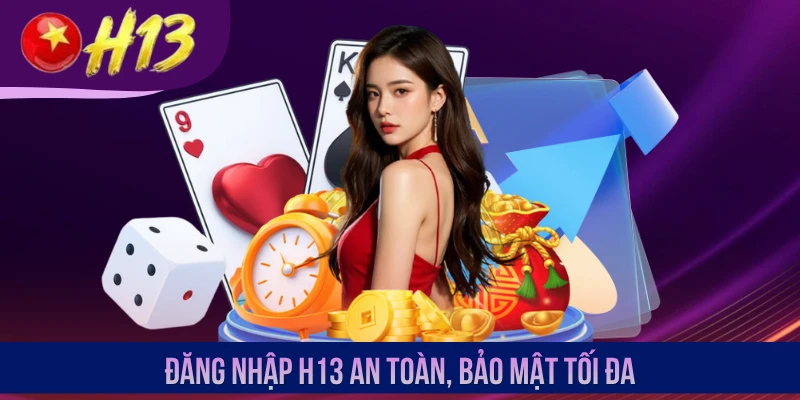 Đăng nhập H13 an toàn, bảo mật tối đa
