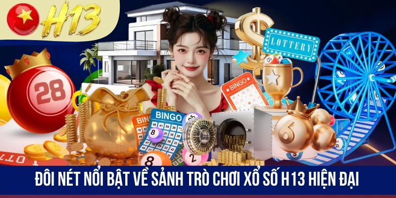 Đôi nét nổi bật về sảnh trò chơi xổ số H13 hiện đại 
